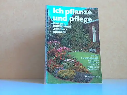 Ich pflanze und pflege - Garten-, Balkon-und Zimmerpflanzen Mit 190 Farbabbildungen und vielen nützlichen Tips zur Anlage und Gestaltung