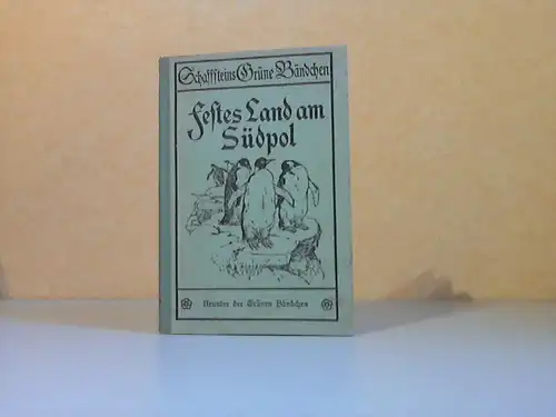 Festes Land am Südpol - Erlebnisse auf der Expedition nach dem Südpolarland 1898-1900 - Schaffsteins grüne Bändchen. Bändchen 9 mit Federzeichnungen von Paul Neuenborn