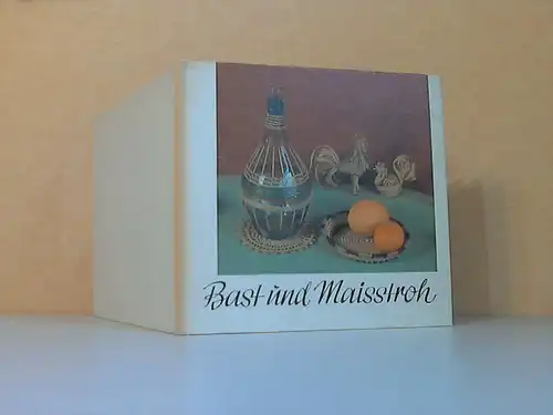 Bast und Maisstroh - Überlieferte Techniken im Stil der Zeit Künstlerische Gestaltung Hans Greschek