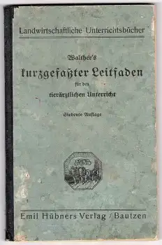 tierärztlicher Unterricht Walthers kurzgefasster Leitfaden 152 Seiten Hübners Verlag Bautzen 1927