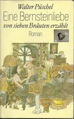 W. Püschel: Eine Bernsteinliebe von sieben Bräuten erzählt, Roman. 