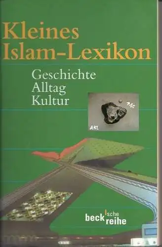 Kleines Islam-Lexikon, Geschichte, Alltag, Kultur. 
