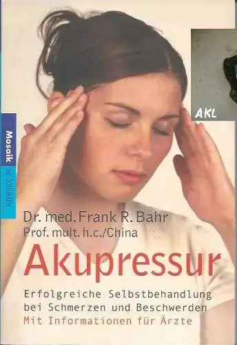 Dr. Frank R. Bahr: Akupressur, Erfolgreiche Selbstbehandlung. 