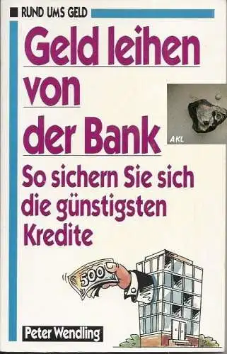 Peter Wendling: Geld leihen von der Bank, So sichern Sie sich günstigste Kredite. 