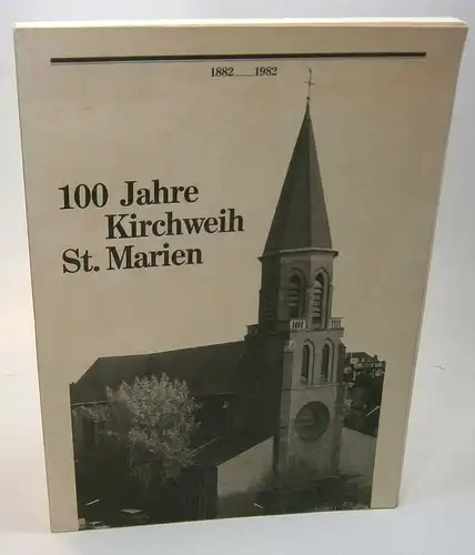Pfarrgemeinde St. Marien (Hrsg.): 100 Jahre Kirchweih St. Marien. 1882 - 1982. 