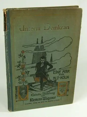 Wagener, Clemens: Unterm Domkran. Eine Mär aus Altköln. Epische Dichtung. 