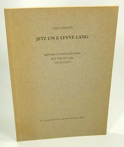 Martin, Cilli: Jetz un e Levve lang. Heinrich Roggendorfs Kölnische Lese op Kölsch. 