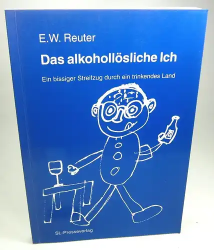 Reuter, Eckehardt Walter: Das alkohollösliche Ich. Ein bissiger Streifzug durch ein trinkendes Land. 