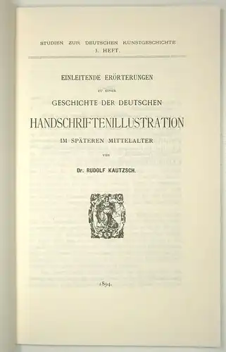 Kautzsch, Rudolf: Einleitende Erörterungen zu einer Geschichte der deutschen Handschriftenillustration im späteren Mittelalter (Studien zur deutschen Kunstgeschichte 3). 