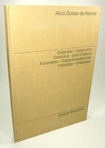 de Reichel, Alicia Dussan: Colombie: Objets d'or prehispaniques. Colombia: Pre-Hispanic Gold Objects. Kolumbien: Indianische Goldschmiedekunst. Colombia: Orfebreria prehispanica. 