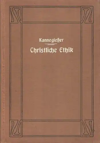 Kannegiesser, E(duard): Christliche Ethik auf wissenschaftlicher Grundlage. Bearbeitet und hrsg. von W. Kannegiesser. 