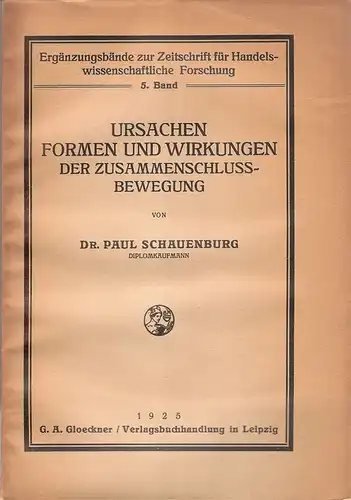 Schauenburg, Paul: Ursachen, Formen und Wirkungen der Zusammenschlussbewegung unter besonderer Berücksichtigung der rheinisch-westfälischen Eisen- und Stahlindustrie. (Ergänzungsbände zur Zeitschrift für Handelswissenschaftliche Forschung, 5. Band). 