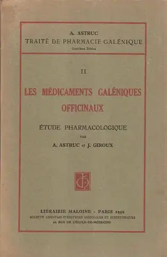 Astruc, A. / Giroux, J: Les Medicaments Galeniques Officinaux. (Etude Pharmacologique). ( A. Astruc. Traite de Pharmacie Galenique II). 