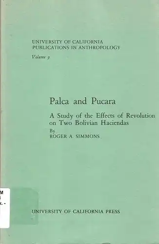 Simmons, Roger A: Palca and Pucara. A Study of the Effects of Revolution on Two Bolivian Haciendas. (University of California Publications in Anthropology, Volume 9). 