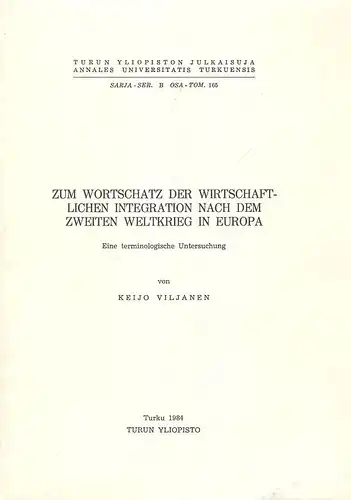 Viljanen, Keijo: Zum Wortschatz der wirtschaftlichen Integration nach dem Zweiten Weltkrieg in Europa. Eine terminologische Untersuchung. (Turun Yliopiston Julkaisuja / Annales Universitatis Turkuensis - SARJA, Ser. B. OSA, TOM. 165). 