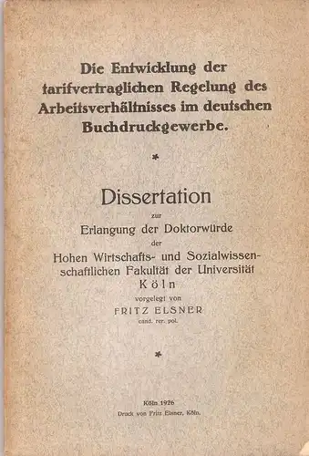 Elsner, Fritz: Die Entwicklung der tarifvertraglichen Regelung des Arbeitsverhältnisses im deutschen Buchdruckgewerbe. (Dissertation). 