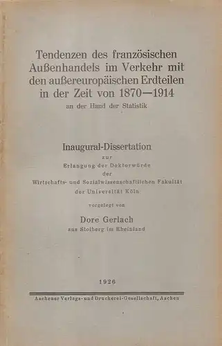 Gerlach, Dore: Tendenzen des französischen Außenhandels im Verkehr mit den außereuropäischen Erdteilen in der Zeit von 1870-1914. (Dissertation). 