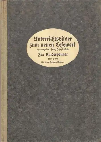 Koch, Franz Joseph (Hrsg.): Unterrichtsbilder zum neuen Lesewerk. Zur Kinderheimat. Erste Fibel. 