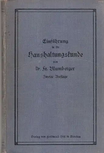 Blumberger, Friedrich: Einführung in die Haushaltungskunde. Drei Teile in einem Band. 1. Vorbegriffe und Abriß der unorganischen Chemie. / 2. Die menschliche Nahrung. / 3. Anleitung zur Errichtung von Schulküchen. 