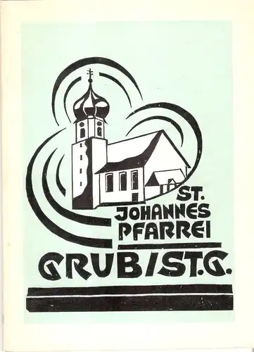 Bischof, Josef: Beiträge zur Geschichte der Pfarrei Grub St.G. (Deckeltitel: St. Johannes Pfarrei Grub i St.G.). 