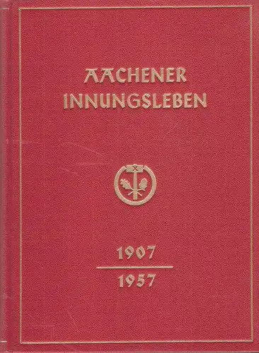 Kreishandwerkschaft Aachen-Stadt (Hrsg.): Aachener Innungsleben. Fünf Jahrzehnte Innungsausschuß / Kreishandwerkschaft Aachen 1907 - 1957. (Rückentitel: 50 Jahre Kreishandwerkschaft Aachen). 
