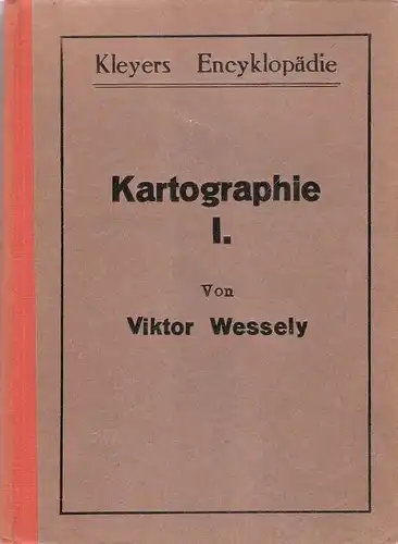 Wessely, Viktor: Die Kartographie nach Einführung der Terrain-Darstellung in Karten und Plänen. I. Teil. Nach System Kleyer. (Kleyers Encyklopädie der gesamten mathematischen, technischen und exakten Naturwissenschaften). 