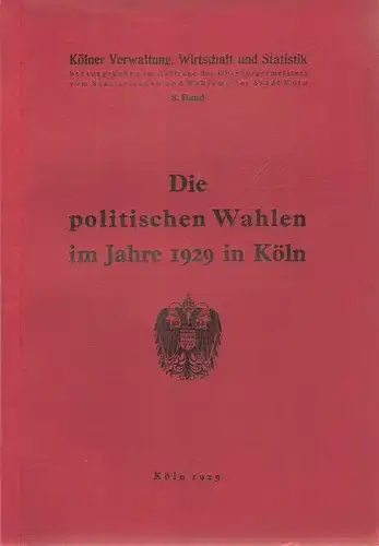 Huber, Lorenz: Die politischen Wahlen im Jahre 1929 und das Volksbegehren im Jahre 1928 in Köln. (Kölner Verwaltung, Wirtschaft und Statistik, 8. Band). 