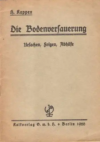 Kappen, H(ubert): Die Bodenversauerung. Ursachen, Folgen und Abhilfe; Vortr., geh. f. d. Direktoren u. Lehrer b. landwirtsch. Schulen d. Rheinprovinz am 21. Dez. 1925. 