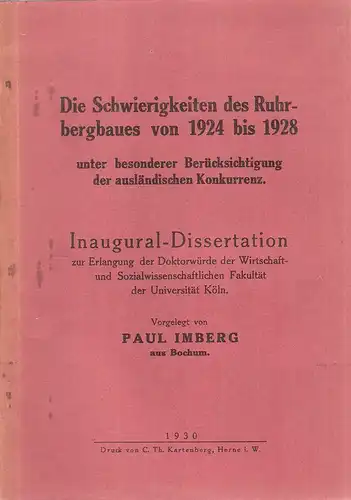 Imberg, Paul: Die Schwierigkeiten des Ruhrbergbaues von 1924 bis 1928 unter besonderer Berücksichtigung der ausländischen Konkurrenz. . 