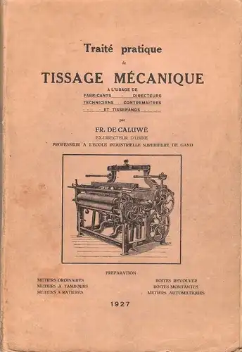 De Caluwe, Fr: Traite pratique de tissage mecanique, a l'usage de fabricants, directeurs, techniciens, ... tisserands. 