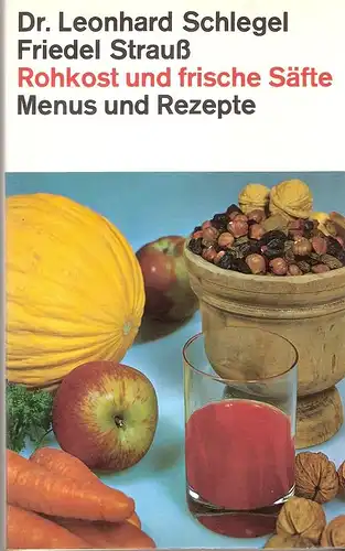 Schlegel, Leonhard / Strauß, Friedel: Rohkost und frische Säfte. Menus und Rezepte. 