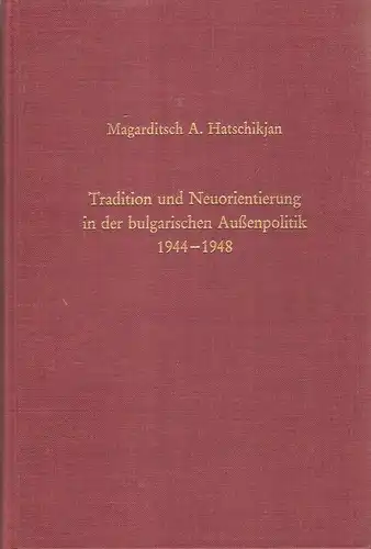 Hatschikjan, Magarditsch A: Tradition und Neuorientierung in der bulgarischen Aussenpolitik 1944 - 1948 : d. "nationale Aussenpolitik" d. Bulgarischen Arbeiterpartei (Kommunisten). (Südosteuropäische Arbeiten ; 86). 