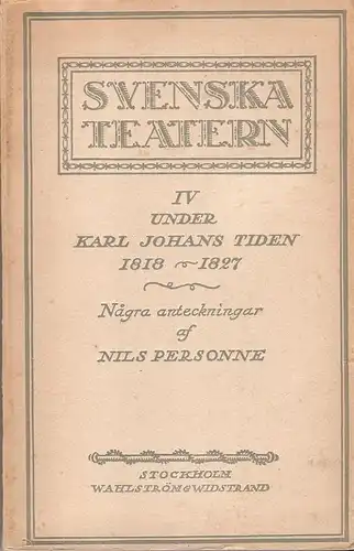 Personne, Nils: Svenska Teatern IV. Under Karl Johans Tiden 1818 - 1827. 