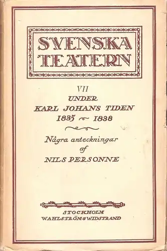 Personne, Nils: Svenska Teatern VII. Under Karl Johans Tiden 1835 - 1838. 