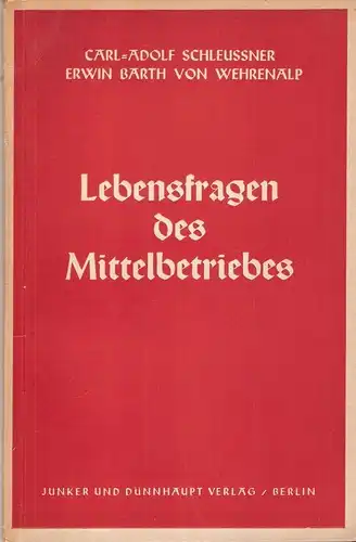 Schleussner, Carl- Adolf / Barth von Wehrenälp, Erwin: Lebensfragen des Mittelbetriebes. 