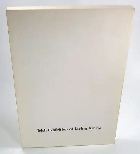 Behncke Whalley, Mimi (Exhibition Organiser): Irish Exhibition of Living Art '82. 