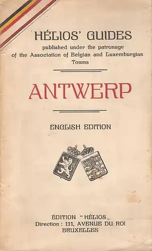 (Ohne Autor): Antwerp. (Antwerpen). (Helios Guides published under the patronage of the Association of Belgian and Luxemburgian Towns. English Edition). 