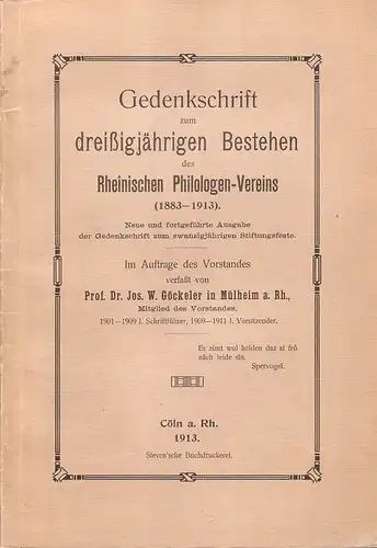 Göckeler, Josef W: Gedenkschrift zum dreißigjährigen Bestehen des Rheinischen Philologen-Vereins (1883-1913) : Neue u. fortgef. Ausg. d. Gedenkschrift zum zwanzigjähr. Stiftgsfeste / Im Auftr. d. Vorstandes verf.: Jos. W. Göckeler. 