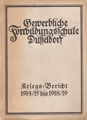 Direktorium der gewerblichen Fortbildungsschule Düsseldorf (Hrsg.): Gewerbliche Fortbildungsschule Düsseldorf. Kriegs-Bericht 1914/15 bis 1918/19. 