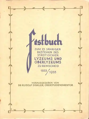 Dinkler, Rudolf (Hrsg.): Festbuch zum 75 jährigen Bestehen des städtischen Lyzeums und Ober-Lyzeums zu Remscheid 1853 - 1928. 