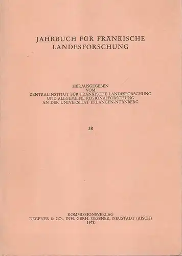 Zentralinstitut für fränkische Landesforschung und allgemeine Regionalforschung an der Universität Erlangen-Nürnberg (Hrsg.): Jahrbuch für fränkische Landesforschung, Band 38, 1978. 