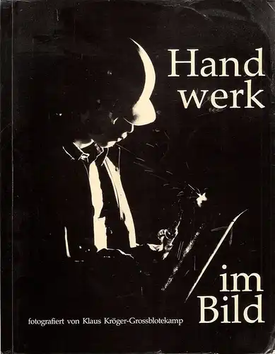 Kröger-Grossblotekamp, Klaus (Fotographie): Handwerk im Bild. (Hrsg. Waldbröler Handwerk e.V.). 