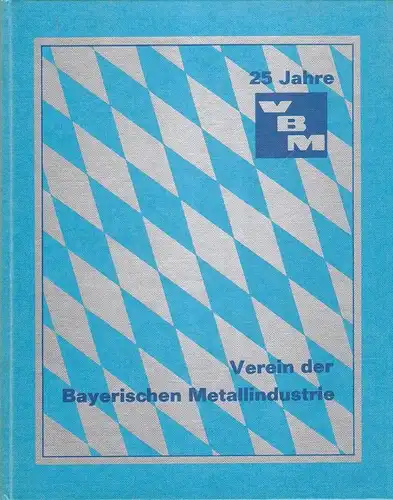 Verein der Bayerischen Metallindustrie (Hrsg.): Zum fünfundzwanzigjährigen Jubiläum des Vereins der Bayerischen Metallindustrie (1972). 25 Jahre Verein der Bayerischen Metallindustrie. -  Beiliegend: Heinrich Freiberger:...