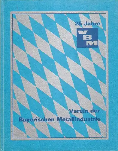 Verein der Bayerischen Metallindustrie (Hrsg.): Zum fünfundzwanzigjährigen Jubiläum des Vereins der Bayerischen Metallindustrie (1972). 25 Jahre Verein der Bayerischen Metallindustrie.    Beiliegend: Heinrich.. 