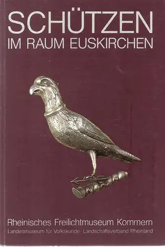 Rheinisches Freilichtmuseum und Landesmuseum für Volkskunde (Hrsg.): Schützen im Raum EuskirchenAusstellung 2. Mai - 1. Aug. 1982. (Rheinisches Freilichtmuseum und Landesmuseum für Volkskunde in Kommern. Führer und Schriften ; 22 ). 