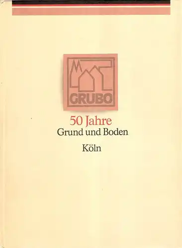 Fuchs, Peter: 50 Jahre Grund und Boden Köln. 1936 - 1986. 