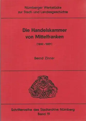 Zinner, Bernd: Die Handelskammer von Mittelfranken : Organisation u. gutachtliche Tätigkeit (1842 - 1889). (Nürnberger Werkstücke zur Stadt- und Landesgeschichte ; Bd. 1). 