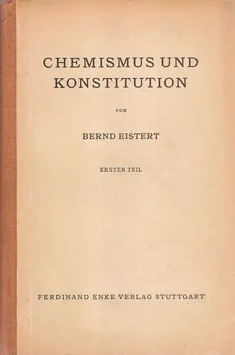 Eistert, Bernd: Chemismus und Konstitution. Erster Band: Grundlagen und einige Anwendungen der chemischen Elektronentheorie. 