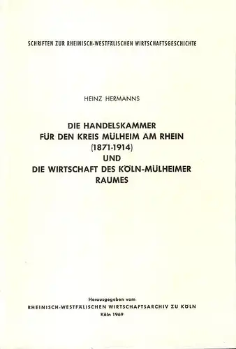 Hermanns, Heinz: Die Handelskammer für den Kreis Mülheim am Rhein (1871-1914) und die Wirtschaft des Köln-Mülheimer Raumes. (Schriften zur Rheinisch-Westfälischen Wirtschaftsgeschichte, Band 21). 