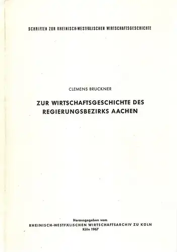 Bruckner, Clemens / Kellenbenz, Hermann: Zur Wirtschaftsgeschichte des Regierungsbezirks Aachen. Mit einem Schlußwort von Hermann Kellenbenz: Die Wirtschaft des Aachener Bereichs im Gang der Jahrhunderte.. 